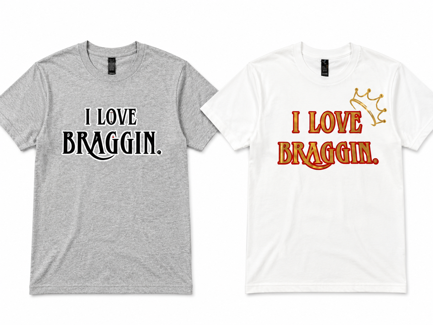 I LOVE BRAGGIN TEES